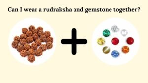 Can I wear a rudraksha and gemstone together?