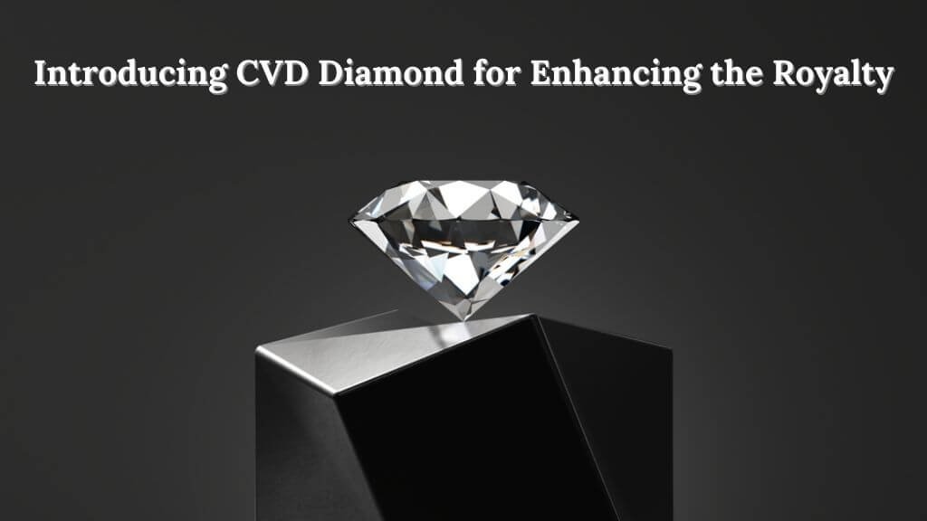 Introducing CVD Diamond/ Lab Grown Diamond