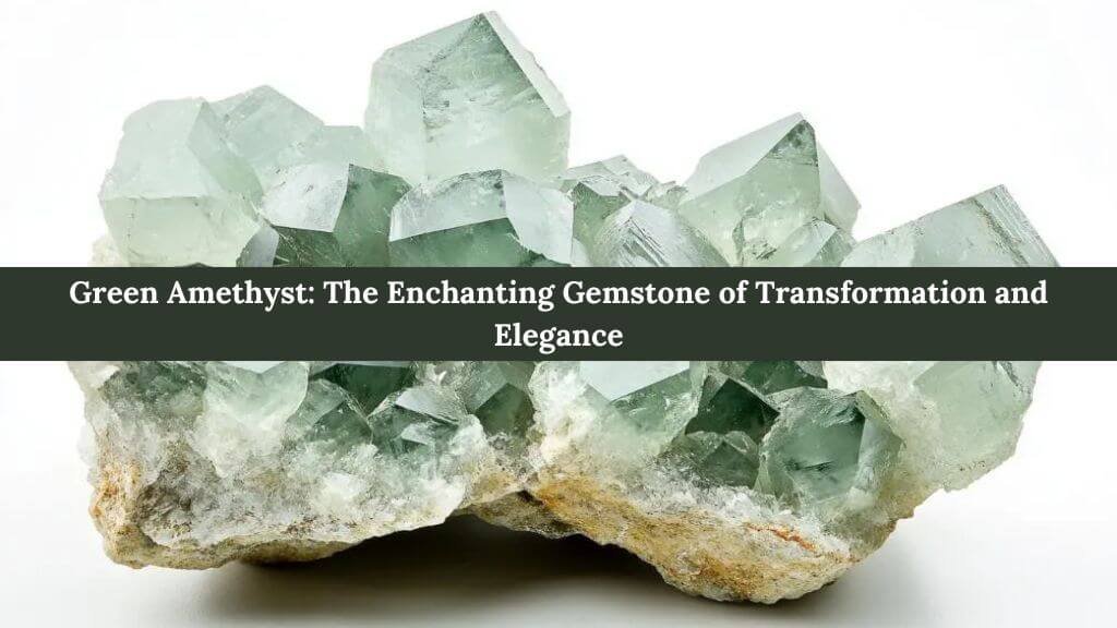 Green Amethyst: The Enchanting Gemstone of Transformation