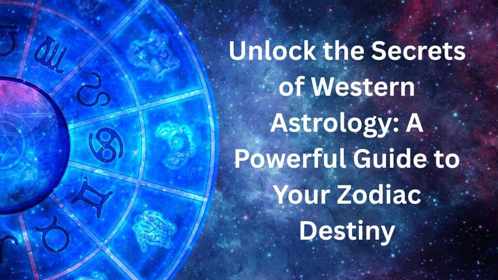 Unlock the Secrets of Western Astrology: A Powerful Guide to Your Zodiac Destiny